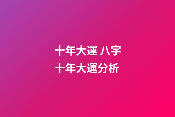 十年大運 八字十年大運分析